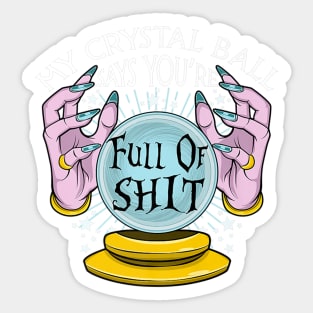 My crystal ball say you_re full of shit Sticker